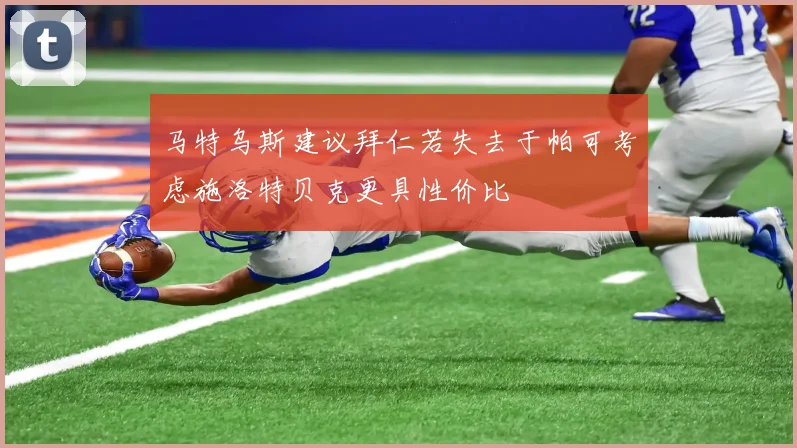 马特乌斯建议拜仁若失去于帕可考虑施洛特贝克更具性价比
